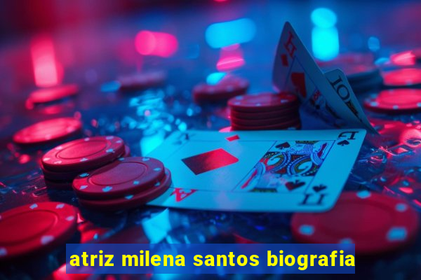 atriz milena santos biografia